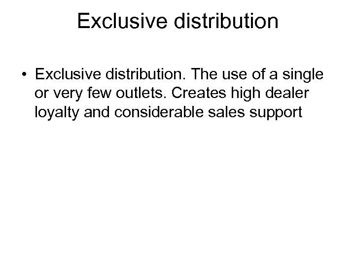 Exclusive distribution • Exclusive distribution. The use of a single or very few outlets.