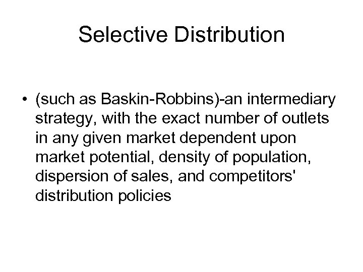 Selective Distribution • (such as Baskin-Robbins)-an intermediary strategy, with the exact number of outlets