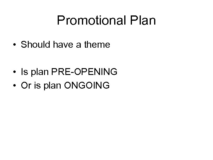 Promotional Plan • Should have a theme • Is plan PRE-OPENING • Or is