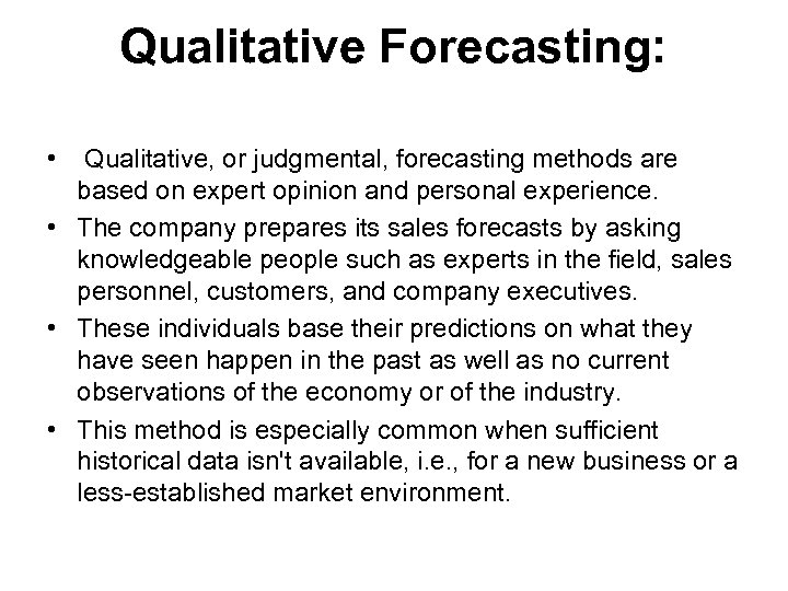 Qualitative Forecasting: • Qualitative, or judgmental, forecasting methods are based on expert opinion and