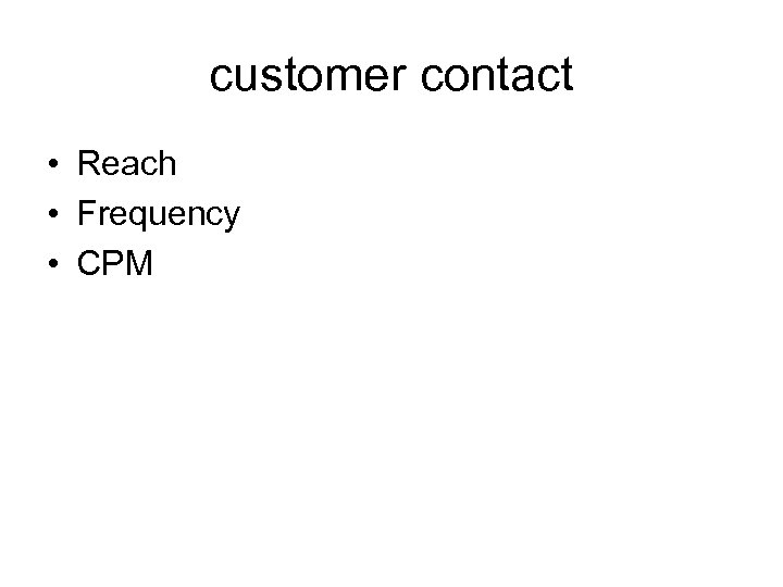 customer contact • Reach • Frequency • CPM 