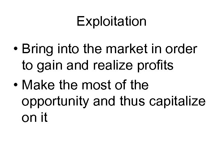 Exploitation • Bring into the market in order to gain and realize profits •