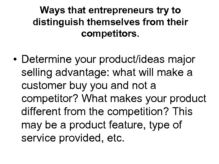 Ways that entrepreneurs try to distinguish themselves from their competitors. • Determine your product/ideas