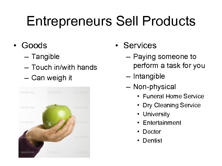 Entrepreneurs Sell Products • Goods – Tangible – Touch in/with hands – Can weigh