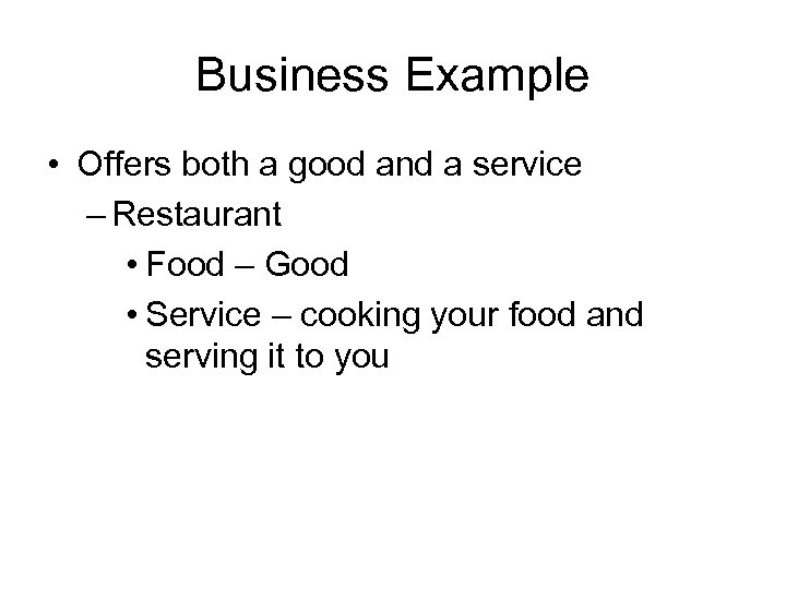 Business Example • Offers both a good and a service – Restaurant • Food