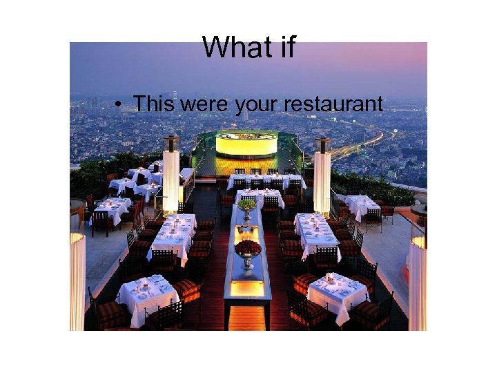 What if • This were your restaurant 