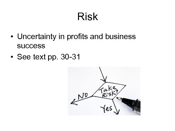 Risk • Uncertainty in profits and business success • See text pp. 30 -31