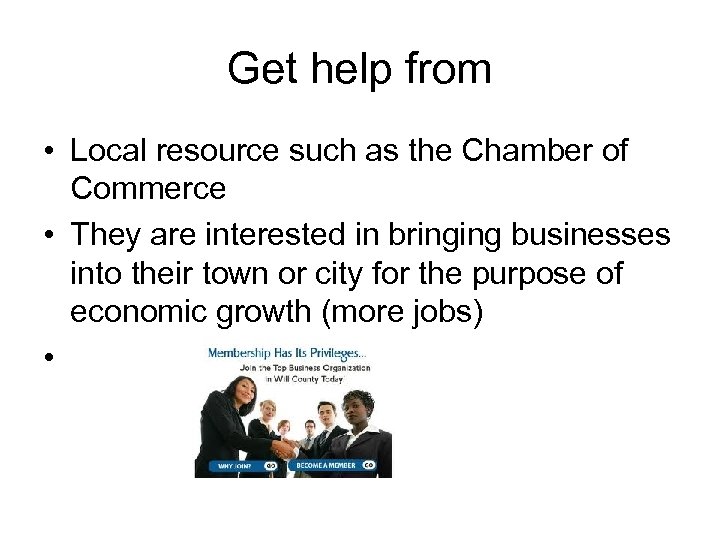 Get help from • Local resource such as the Chamber of Commerce • They