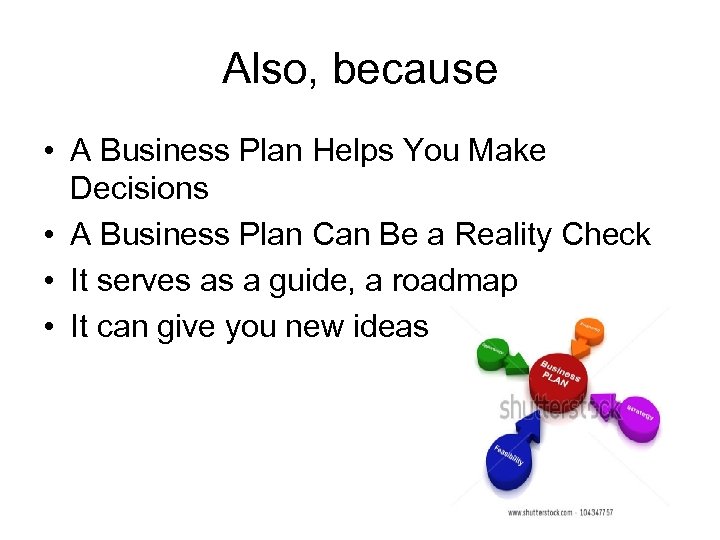 Also, because • A Business Plan Helps You Make Decisions • A Business Plan