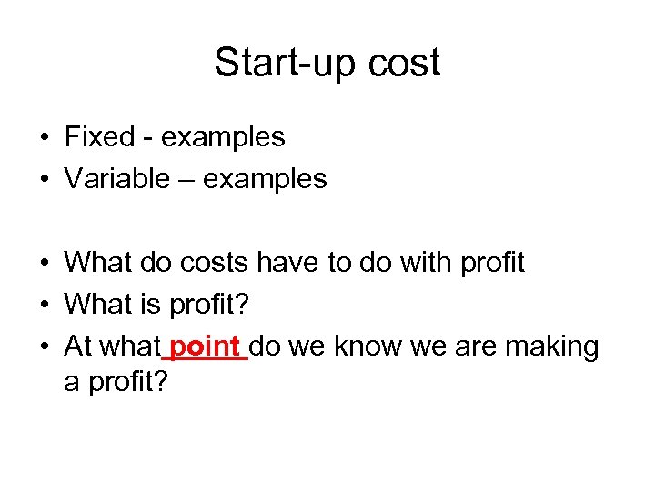 Start-up cost • Fixed - examples • Variable – examples • What do costs