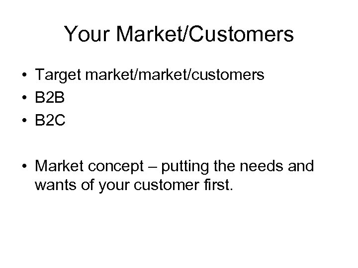 Your Market/Customers • Target market/customers • B 2 B • B 2 C •