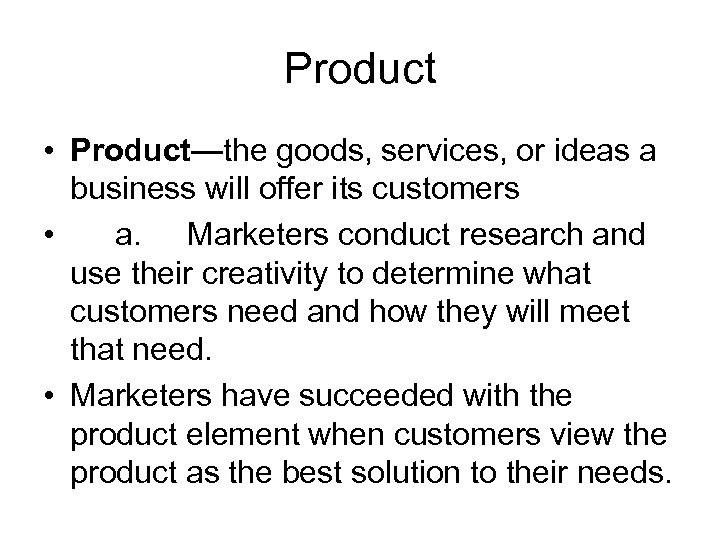 Product • Product—the goods, services, or ideas a business will offer its customers •