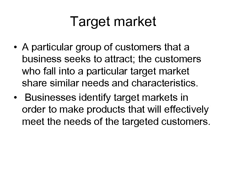 Target market • A particular group of customers that a business seeks to attract;