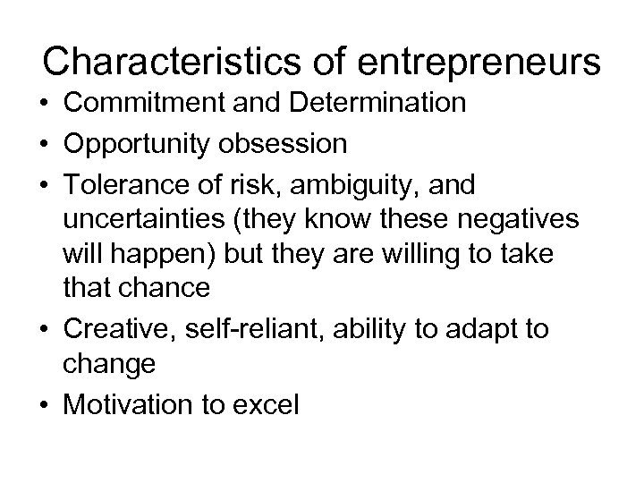 Characteristics of entrepreneurs • Commitment and Determination • Opportunity obsession • Tolerance of risk,