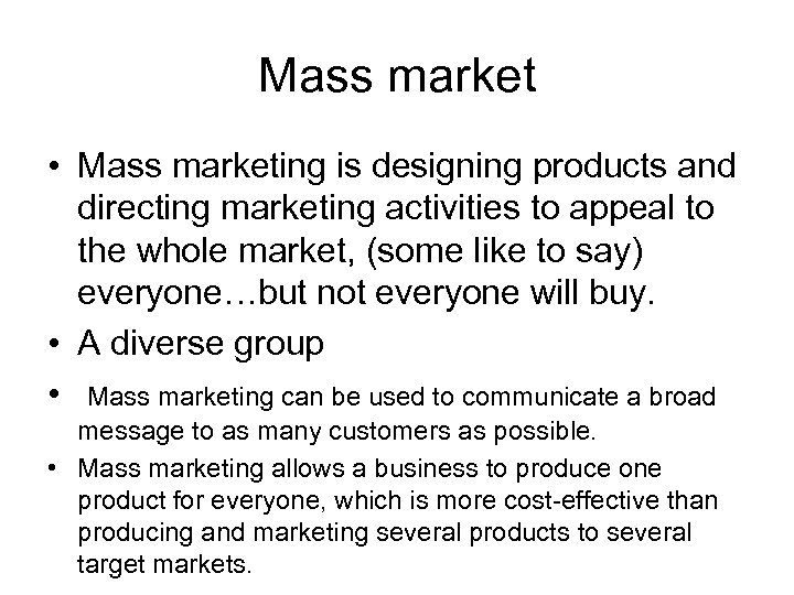 Mass market • Mass marketing is designing products and directing marketing activities to appeal