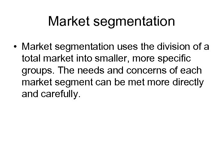 Market segmentation • Market segmentation uses the division of a total market into smaller,