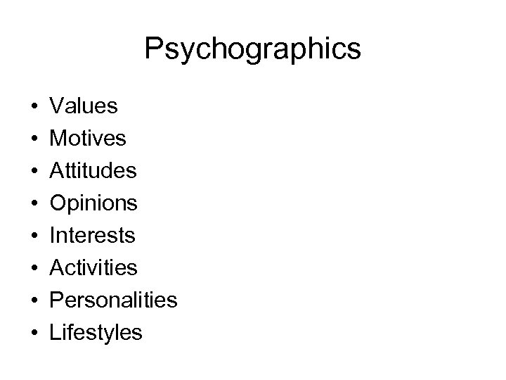 Psychographics • • Values Motives Attitudes Opinions Interests Activities Personalities Lifestyles 