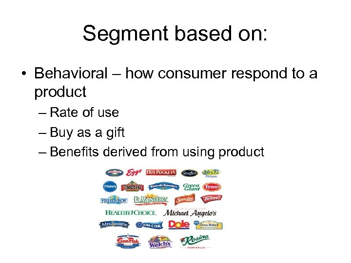 Segment based on: • Behavioral – how consumer respond to a product – Rate