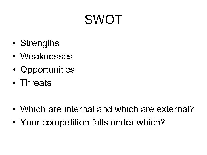 SWOT • • Strengths Weaknesses Opportunities Threats • Which are internal and which are