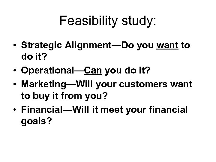 Feasibility study: • Strategic Alignment—Do you want to do it? • Operational—Can you do