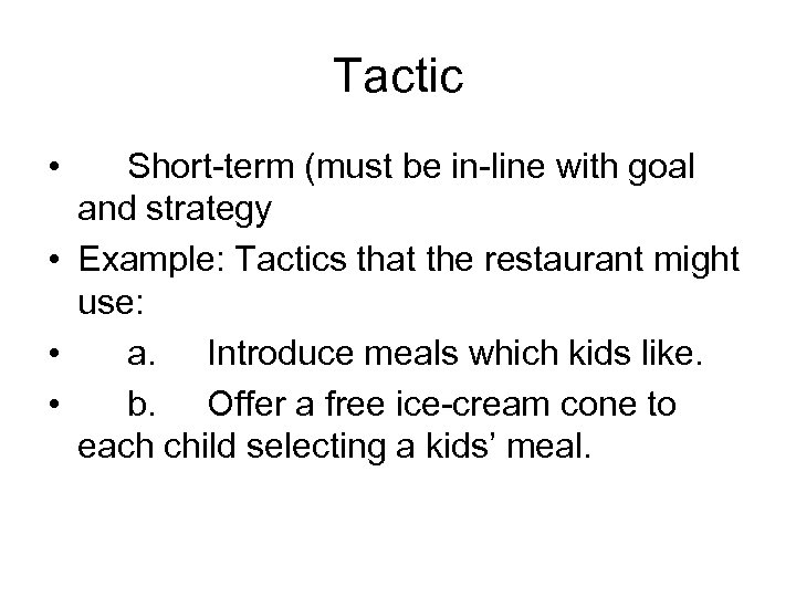 Tactic • Short-term (must be in-line with goal and strategy • Example: Tactics that