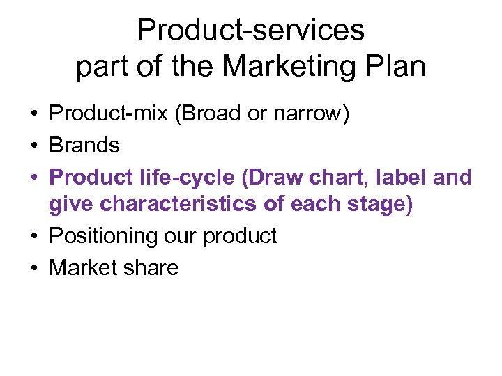 Product-services part of the Marketing Plan • Product-mix (Broad or narrow) • Brands •