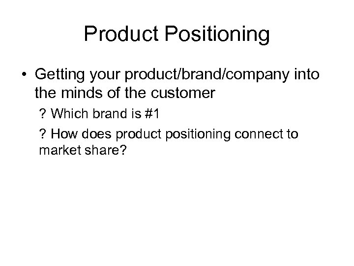 Product Positioning • Getting your product/brand/company into the minds of the customer ? Which