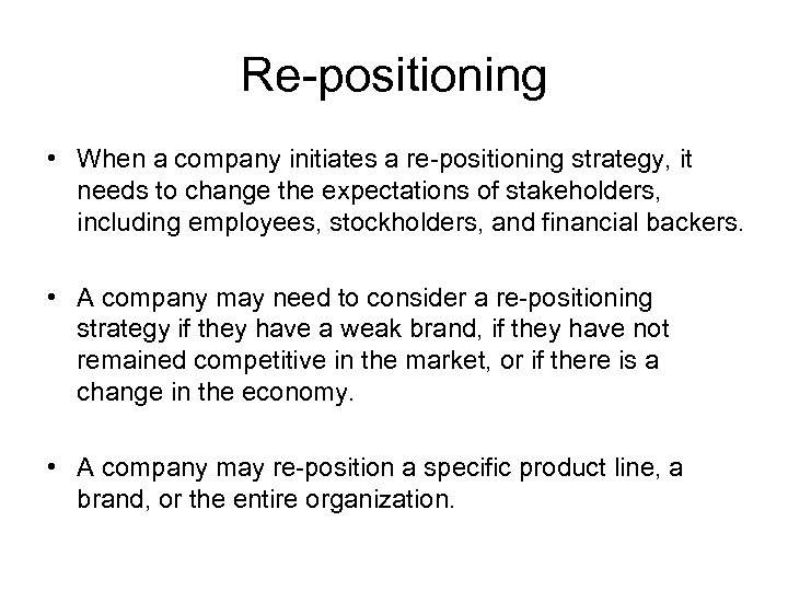 Re-positioning • When a company initiates a re-positioning strategy, it needs to change the