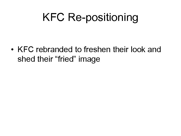 KFC Re-positioning • KFC rebranded to freshen their look and shed their “fried” image