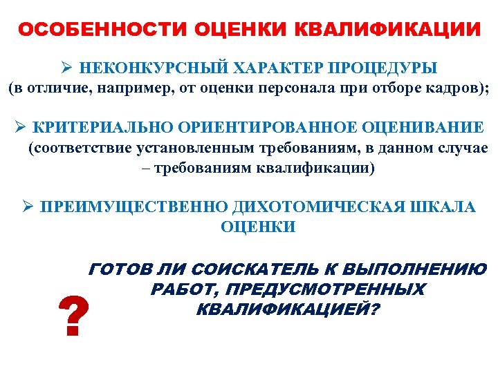 ОСОБЕННОСТИ ОЦЕНКИ КВАЛИФИКАЦИИ Ø НЕКОНКУРСНЫЙ ХАРАКТЕР ПРОЦЕДУРЫ (в отличие, например, от оценки персонала при