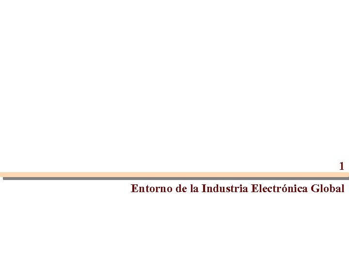 1 Entorno de la Industria Electrónica Global 