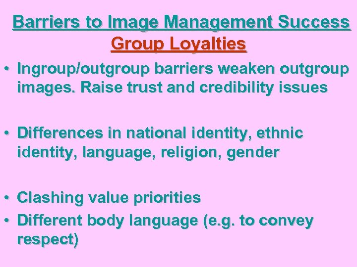 Barriers to Image Management Success Group Loyalties • Ingroup/outgroup barriers weaken outgroup images. Raise
