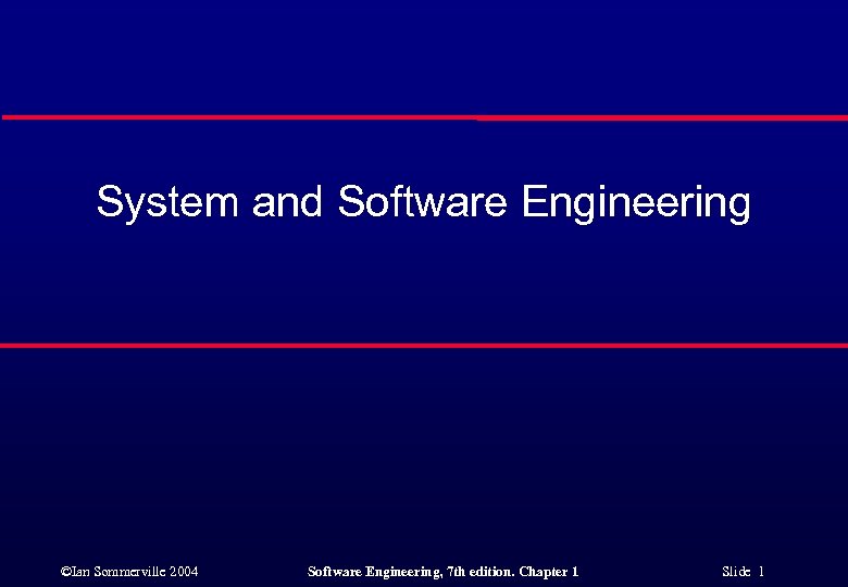 System and Software Engineering ©Ian Sommerville 2004 Software Engineering, 7 th edition. Chapter 1