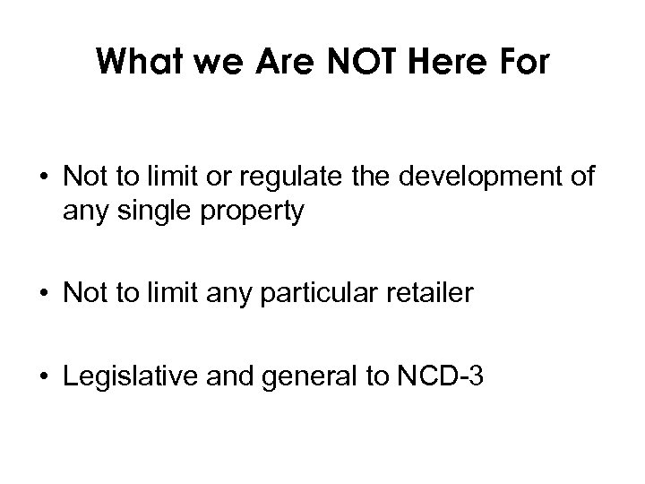 What we Are NOT Here For • Not to limit or regulate the development