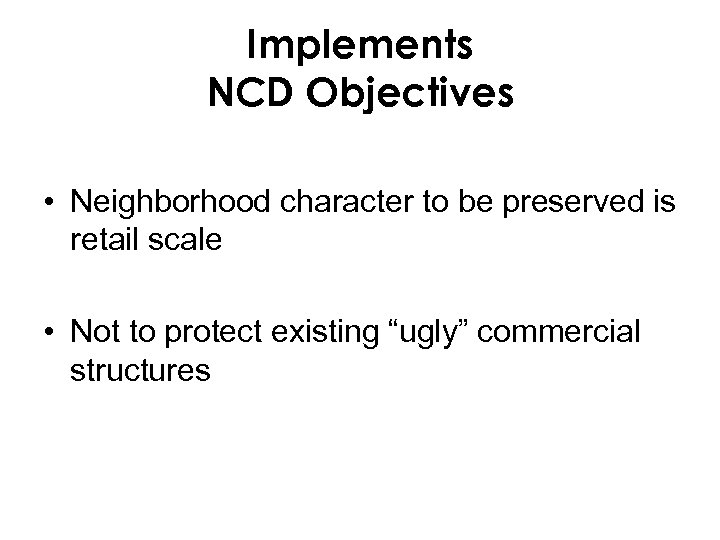 Implements NCD Objectives • Neighborhood character to be preserved is retail scale • Not