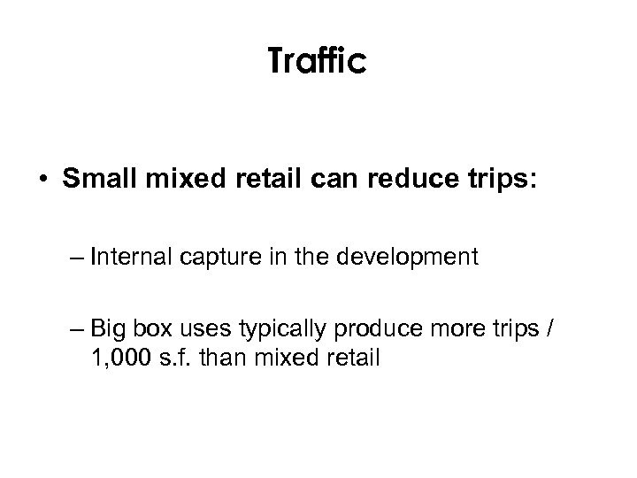 Traffic • Small mixed retail can reduce trips: – Internal capture in the development