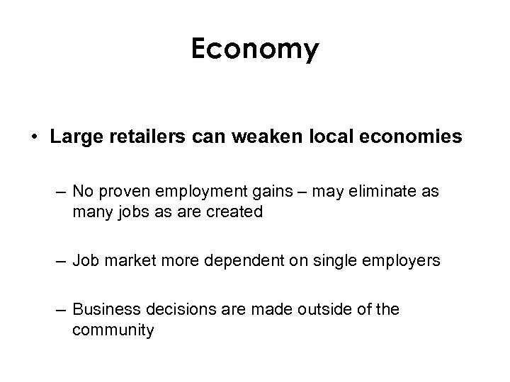 Economy • Large retailers can weaken local economies – No proven employment gains –