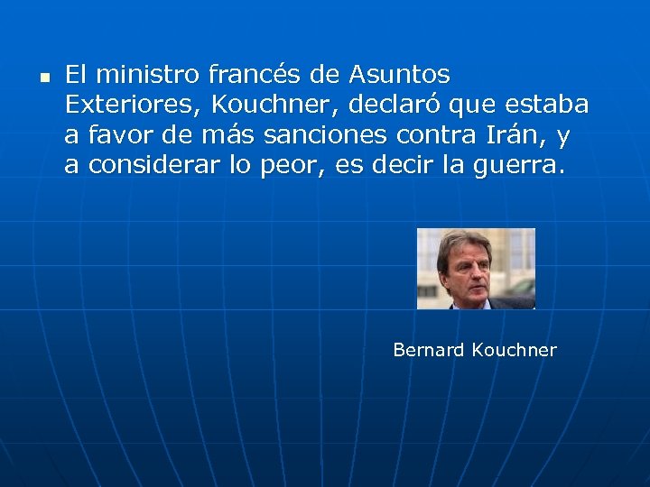 n El ministro francés de Asuntos Exteriores, Kouchner, declaró que estaba a favor de