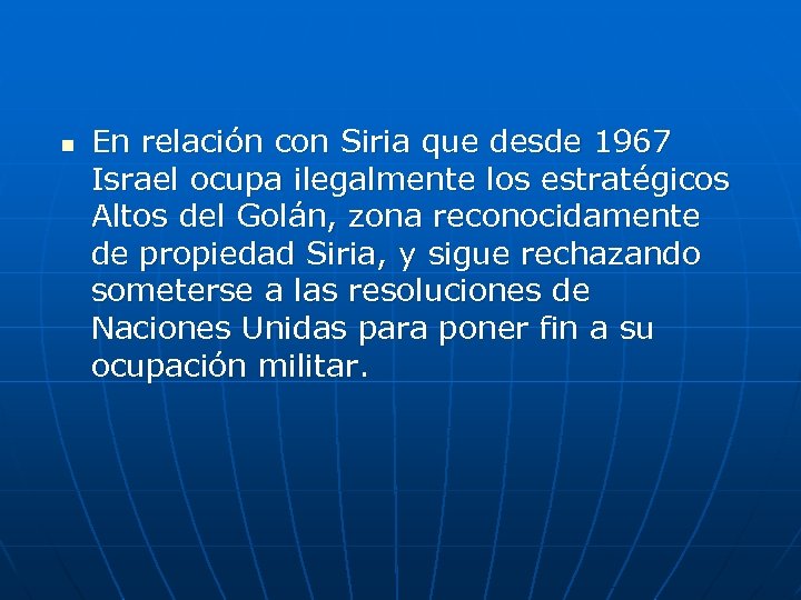 n En relación con Siria que desde 1967 Israel ocupa ilegalmente los estratégicos Altos