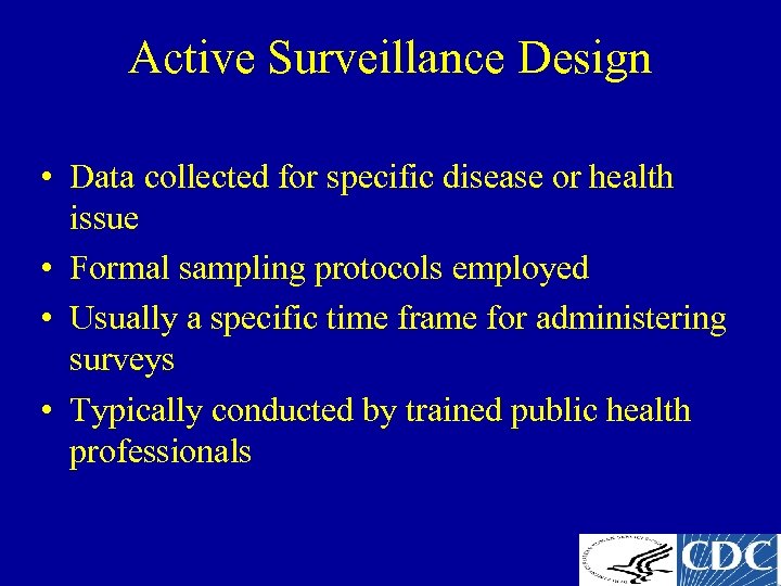 Active Surveillance Design • Data collected for specific disease or health issue • Formal