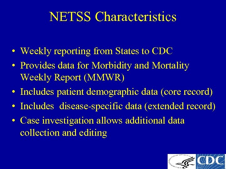 NETSS Characteristics • Weekly reporting from States to CDC • Provides data for Morbidity