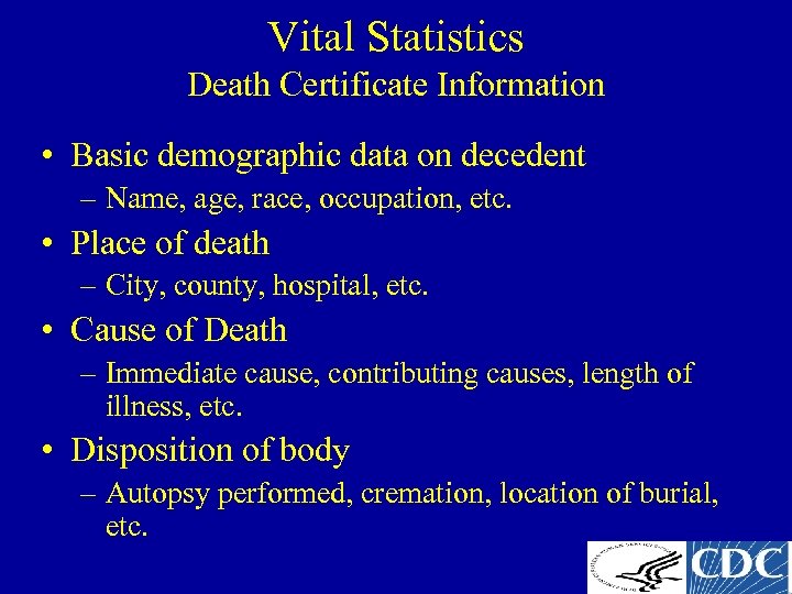 Vital Statistics Death Certificate Information • Basic demographic data on decedent – Name, age,
