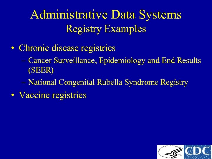 Administrative Data Systems Registry Examples • Chronic disease registries – Cancer Surveillance, Epidemiology and