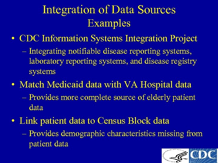 Integration of Data Sources Examples • CDC Information Systems Integration Project – Integrating notifiable
