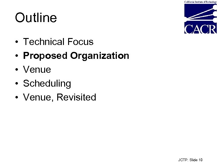 Outline • • • Technical Focus Proposed Organization Venue Scheduling Venue, Revisited JCTP: Slide
