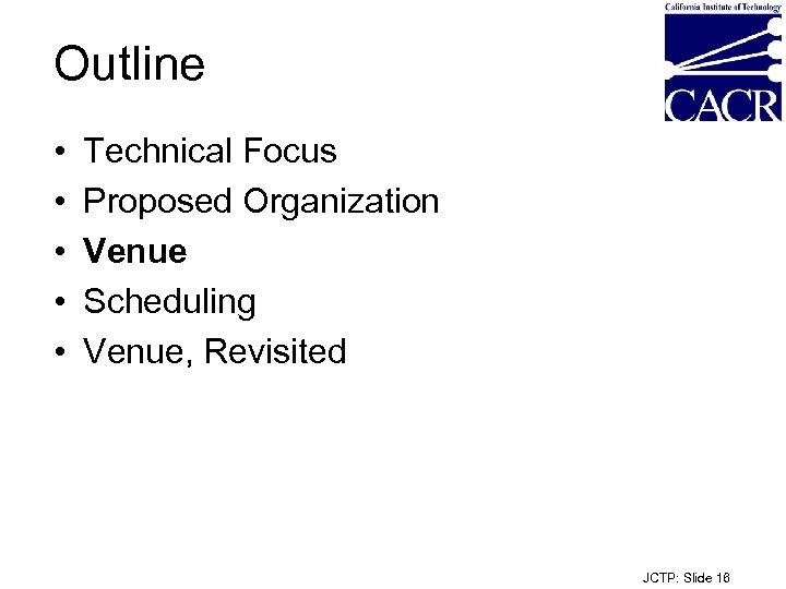 Outline • • • Technical Focus Proposed Organization Venue Scheduling Venue, Revisited JCTP: Slide