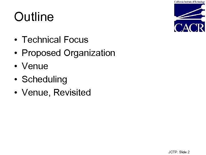 Outline • • • Technical Focus Proposed Organization Venue Scheduling Venue, Revisited JCTP: Slide