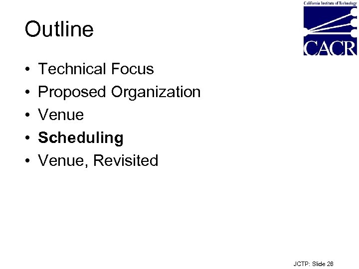 Outline • • • Technical Focus Proposed Organization Venue Scheduling Venue, Revisited JCTP: Slide