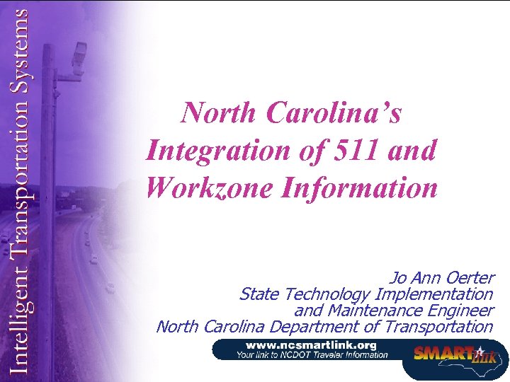 North Carolina’s Integration of 511 and Workzone Information Jo Ann Oerter State Technology Implementation