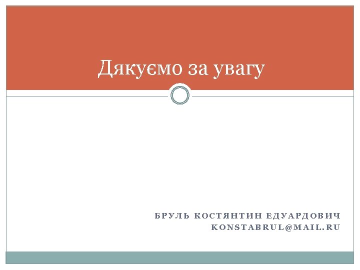 Дякуємо за увагу БРУЛЬ КОСТЯНТИН ЕДУАРДОВИЧ KONSTABRUL@MAIL. RU 